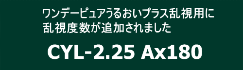ワンデーピュアうるおいプラス乱視用に乱視度数CYL-2.25Ax180追加